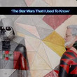 The Star Wars that I used to Know