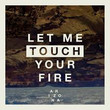 Let Me Touch Your Fire [Single]