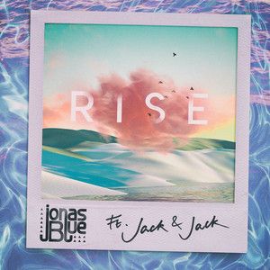 Paroles Et Traduction Jonas Blue Rise Ft Jack Jack Paroles De Chanson