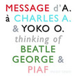 Message d'A. à Charles A. & Yoko O. thinking of Beatle George & Piaf [Single]