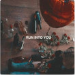 Run Into You [Single]