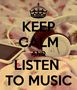keep calm and listen to music 